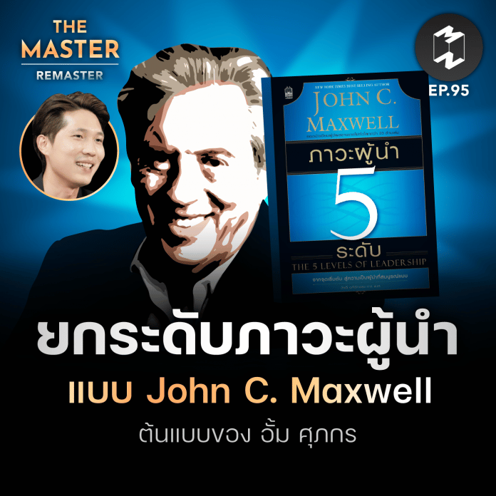 ยกระดับภาวะผู้นำแบบ John C. Maxwell ต้นแบบของ อั้ม ศุภกร | MM Remaster EP.95