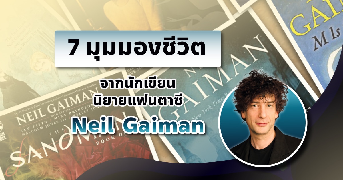 7 มุมมองชีวิต จากนักเขียนนิยายแฟนตาซี Neil Gaiman