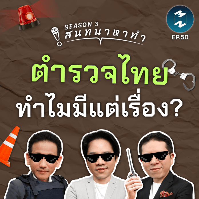 ตำรวจไทย ทำไมมีแต่เรื่อง? | สนทนาหาทำ SS3 EP.50